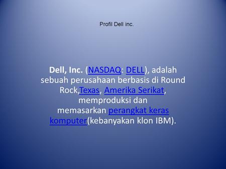 Profil Dell inc. Dell, Inc. (NASDAQ: DELL), adalah sebuah perusahaan berbasis di Round Rock,Texas, Amerika Serikat, memproduksi dan memasarkan perangkat.