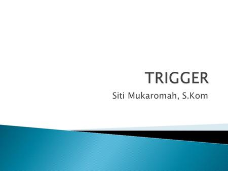 TRIGGER Siti Mukaromah, S.Kom.