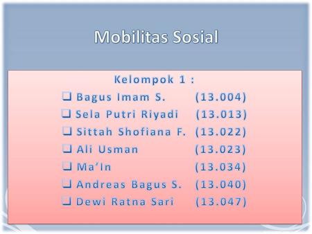 Mobilitas Sosial Kelompok 1 : Bagus Imam S. (13.004)
