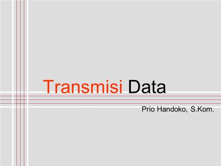 Transmisi Data Prio Handoko, S.Kom..