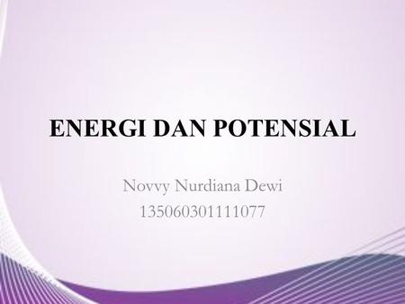 ENERGI DAN POTENSIAL Novvy Nurdiana Dewi 135060301111077.