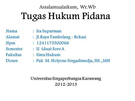 Assalamualaikum, Wr.Wb Tugas Hukum Pidana Nama : Ita Suparman Alamat : Jl.Raya Tambelang - Bekasi Npm: 1241173300066 Semester : II (dua) Sore A Fakultas.