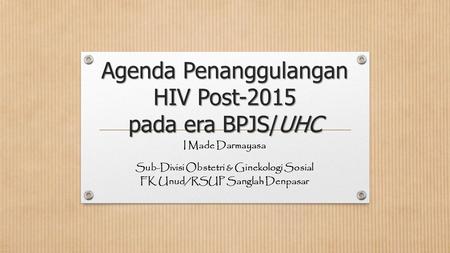 Agenda Penanggulangan HIV Post-2015 pada era BPJS/UHC