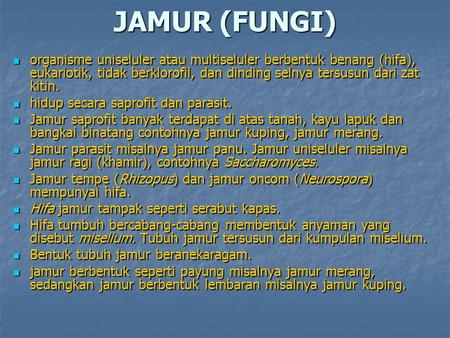 JAMUR (FUNGI) organisme uniseluler atau multiseluler berbentuk benang (hifa), eukariotik, tidak berklorofil, dan dinding selnya tersusun dari zat kitin.