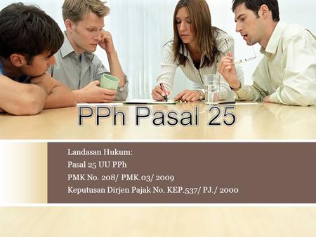 PPh Pasal 25 Landasan Hukum: Pasal 25 UU PPh PMK No. 208/ PMK.03/ 2009