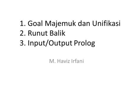 1. Goal Majemuk dan Unifikasi 2. Runut Balik 3. Input/Output Prolog