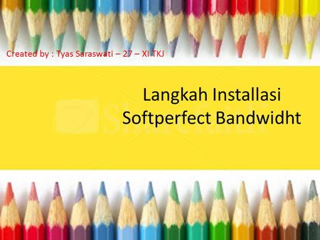 Langkah Installasi Softperfect Bandwidht Created by : Tyas Saraswati – 27 – XI TKJ.