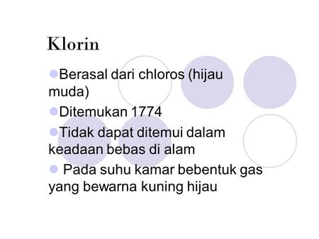 Klorin Berasal dari chloros (hijau muda) Ditemukan 1774