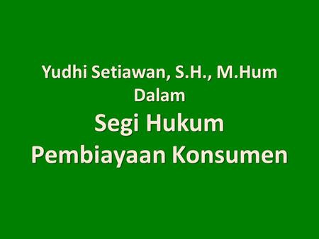 Yudhi Setiawan, S.H., M.Hum Dalam Segi Hukum Pembiayaan Konsumen