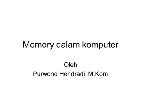 Memory dalam komputer Oleh Purwono Hendradi, M.Kom.