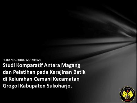 SETIO NUGROHO, 1201401026 Studi Komparatif Antara Magang dan Pelatihan pada Kerajinan Batik di Kelurahan Cemani Kecamatan Grogol Kabupaten Sukoharjo.