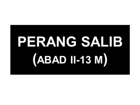 PERANG SALIB (ABAD II-13 M)