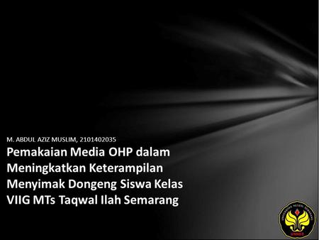 M. ABDUL AZIZ MUSLIM, 2101402035 Pemakaian Media OHP dalam Meningkatkan Keterampilan Menyimak Dongeng Siswa Kelas VIIG MTs Taqwal Ilah Semarang.