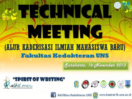 Technical meeting (ALUR KADERISASI ILMIAH MAHASISWA BARU) Fakultas Kedokteran UNS Surakarta, 16 November 2013 “Spirit of Writing” www.kastrat.fk.uns.ac.id.