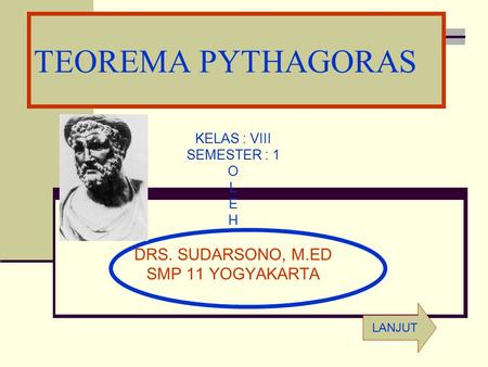TEOREMA PYTHAGORAS DRS. SUDARSONO, M.ED SMP 11 YOGYAKARTA KELAS : VIII