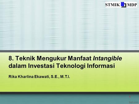8. Teknik Mengukur Manfaat Intangible dalam Investasi Teknologi Informasi Rika Kharlina Ekawati, S.E., M.T.I.
