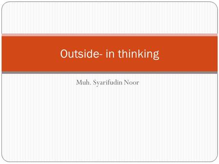 Muh. Syarifudin Noor Outside- in thinking. Prolog Kondisi bisnis saat ini sering dihadapkan dari kondisi yang tidak pasti, yang berakibat pada kegagalan.