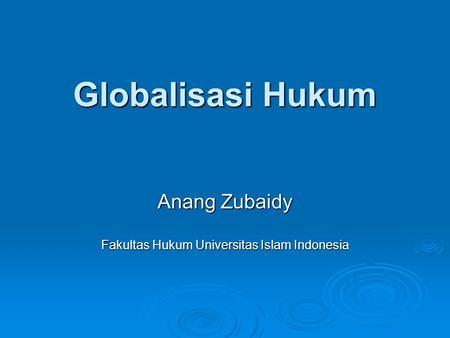 Globalisasi Hukum Anang Zubaidy Fakultas Hukum Universitas Islam Indonesia.