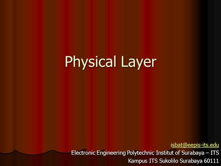 Physical Layer  Electronic Engineering Polytechnic Institut of Surabaya – ITS Kampus ITS Sukolilo Surabaya 60111.