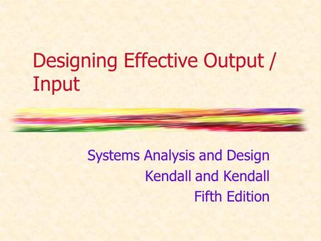 Designing Effective Output / Input