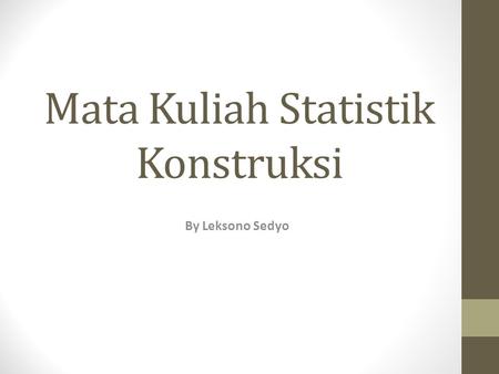 Mata Kuliah Statistik Konstruksi By Leksono Sedyo.