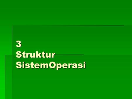 3 Struktur SistemOperasi. StrukturSistemOperasi KomponenSistemLayananSistemOperasi System Calls Program System StrukturSystem Virtual Machines System.