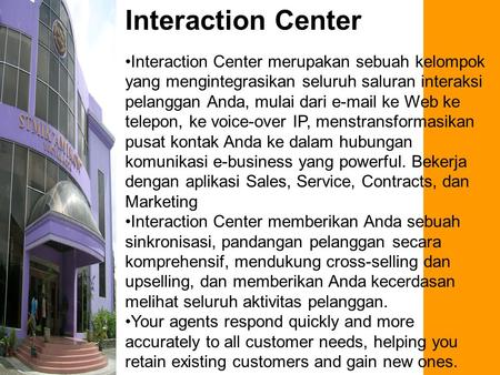 Interaction Center Interaction Center merupakan sebuah kelompok yang mengintegrasikan seluruh saluran interaksi pelanggan Anda, mulai dari e-mail ke Web.