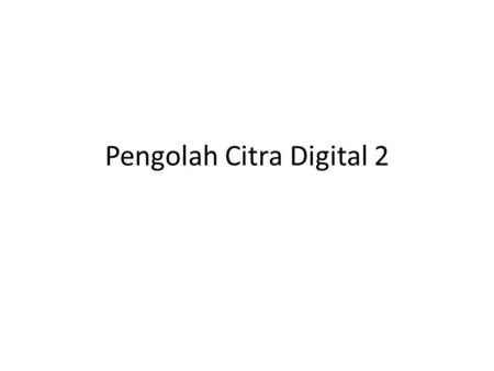Pengolah Citra Digital 2