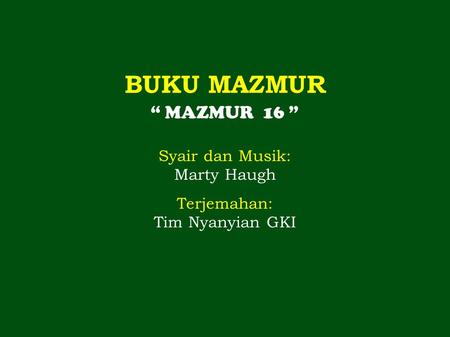 BUKU MAZMUR “ MAZMUR 16 ” Syair dan Musik: Marty Haugh Terjemahan: