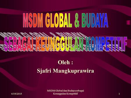 4/19/2015 MSDM Global dan Budaya sebagai Keunggulan Kompetitif1 Oleh : Sjafri Mangkuprawira.