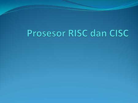 Prosesor RISC dan CISC.