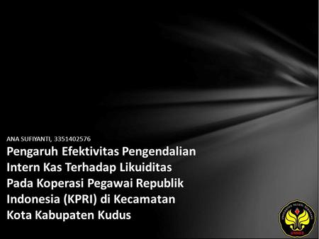 ANA SUFIYANTI, 3351402576 Pengaruh Efektivitas Pengendalian Intern Kas Terhadap Likuiditas Pada Koperasi Pegawai Republik Indonesia (KPRI) di Kecamatan.
