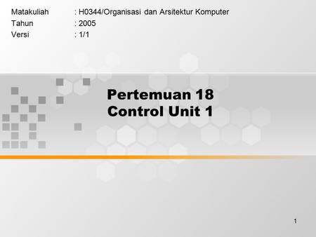 1 Pertemuan 18 Control Unit 1 Matakuliah: H0344/Organisasi dan Arsitektur Komputer Tahun: 2005 Versi: 1/1.