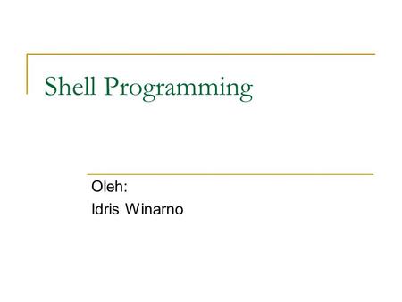 Shell Programming Oleh: Idris Winarno. Shell dan Shell Programming Shell adalah Command executive, artinya program yang menunggu instruksi dari pemakai,