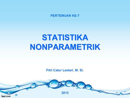 STATISTIKA NONPARAMETRIK PERTEMUAN KE-7 Fitri Catur Lestari, M. Si. 2013.