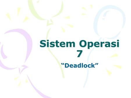 Sistem Operasi 7 “Deadlock”.