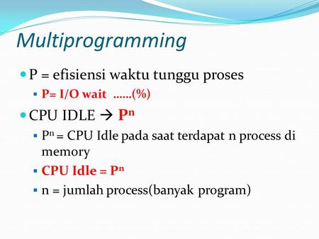 Multiprogramming P = efisiensi waktu tunggu proses CPU IDLE  Pn