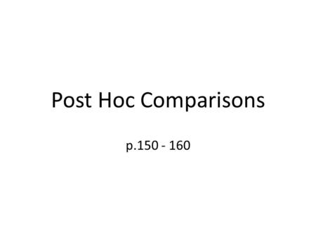 Post Hoc Comparisons p.150 - 160. Post Hoc Comparisons dimaksudkan untuk : 1.Memaksimalkan informasi yang dapat diperoleh, dengan menjaga kesesatan yang.