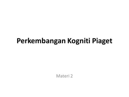 Perkembangan Kogniti Piaget Materi 2. Perkembangan (Piaget) Perkembangan manusia dapat di gambarkan dalam konsep fungsi dan struktur. Fungsi merupakan.