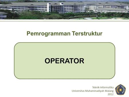 OPERATOR Teknik Informatika Universitas Muhammadiyah Malang 2012 Pemrogramman Terstruktur.
