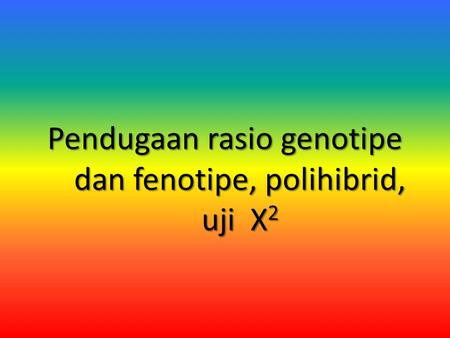 Pendugaan rasio genotipe dan fenotipe, polihibrid, uji X2