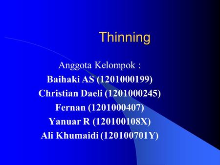 Thinning Anggota Kelompok : Baihaki AS (1201000199) Christian Daeli (1201000245) Fernan (1201000407) Yanuar R (120100108X) Ali Khumaidi (120100701Y)