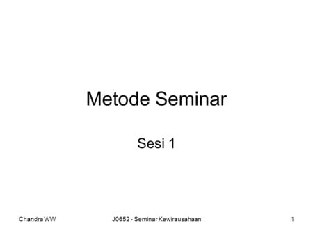 Chandra WWJ0652 - Seminar Kewirausahaan1 Metode Seminar Sesi 1.