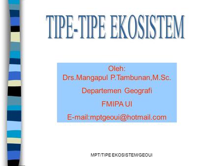 TIPE-TIPE EKOSISTEM Oleh: Drs.Mangapul P.Tambunan,M.Sc.