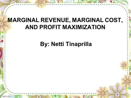 MARGINAL REVENUE, MARGINAL COST, AND PROFIT MAXIMIZATION