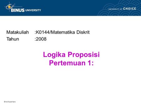 Bina Nusantara Logika Proposisi Pertemuan 1: Matakuliah:K0144/Matematika Diskrit Tahun:2008.
