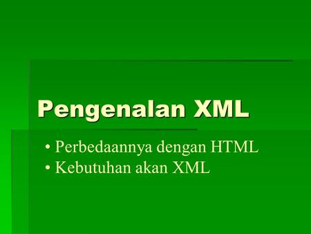 Pengenalan XML Perbedaannya dengan HTML Kebutuhan akan XML.