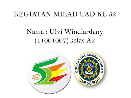 KEGIATAN MILAD UAD KE 52 Nama : Ulvi Windiardany (11001007) kelas A2.
