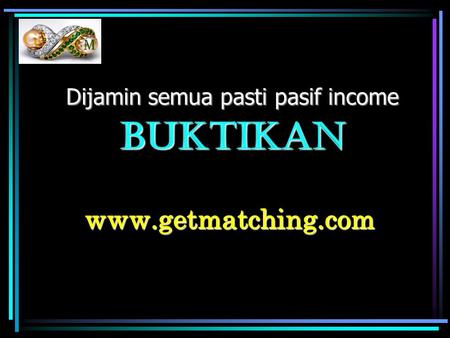 Www.getmatching.com Dijamin semua pasti pasif income Buktikan.