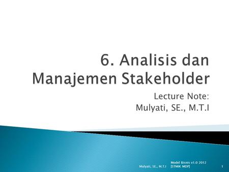 Lecture Note: Mulyati, SE., M.T.I Model Bisnis v1.0 2012 [STMIK MDP] Mulyati, SE., M.T.I1.